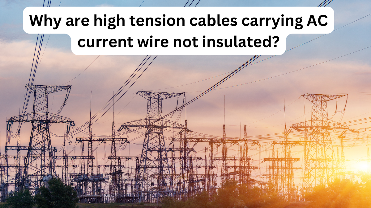 Why are high tension cables carrying AC current wire not insulated