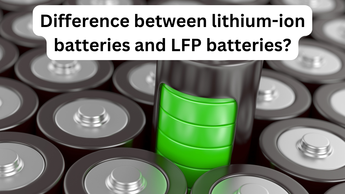 Difference between lithium-ion batteries and LFP batteries?